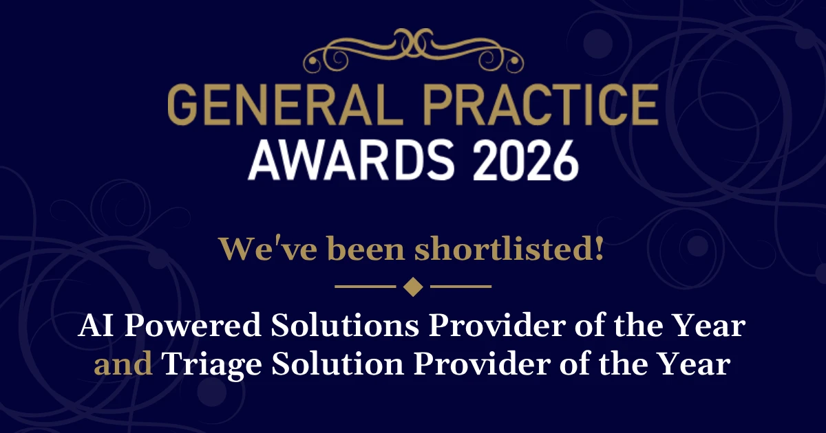 
                General Practice Awards 2026. We've been shortlisted for AI Powered Solutions Provider of the Year and Communication and Triage Solution Provider of the Year
              